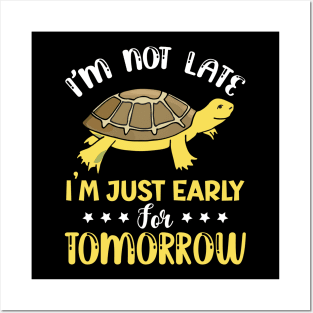 I'm not late i'm just early for tomorrow turtle Posters and Art